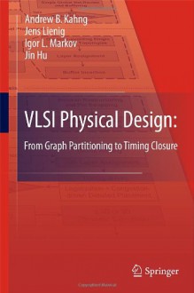 VLSI Physical Design: From Graph Partitioning to Timing Closure - Andrew B. Kahng, Jens Lienig, Igor L. Markov, Jin Hu