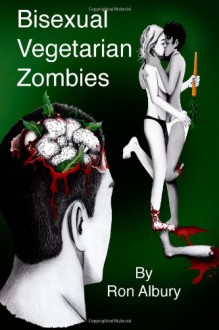 Bisexual Vegetarian Zombies - Ron Albury