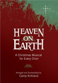 Heaven on Earth: A Christmas Musical for Every Choir - Camp Kirkland