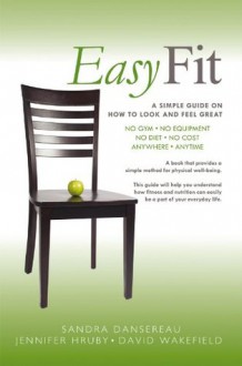 Easy Fit: A Simple Guide on How to Look and Feel Great - Sandra Dansereau, Jennifer Hruby, David Wakefield