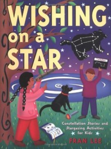 Wishing on a Star: Constellation Stories and Stargazing Activities for Kids (Acitvities for Kids) - Fran Lee