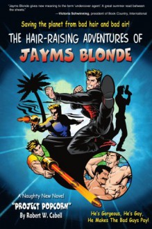 The Hair-Raising Adventures of Jayms Blonde: Project Popcorn - Robert W Cabell