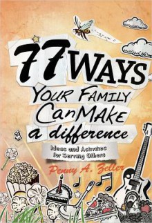 77 Ways Your Family Can Make a Difference: Ideas and Activities for Serving Others - Penny Zeller