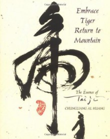 Embrace Tiger, Return to Mountain: The Essence of Tai Ji - Chungliang Al Huang