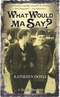 What Would Ma Say? - Kathleen Doyle