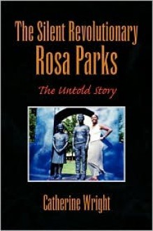 The Silent Revolutionary: Rosa Parks - Catherine Wright