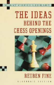 Ideas Behind the Chess Openings: Algebraic Edition - Reuben Fine, Ruben Fine