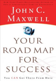 Your Road Map For Success: You Can Get There from Here - John Maxwell