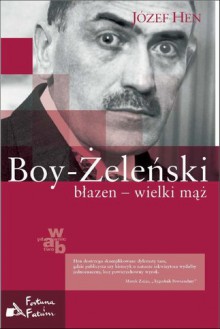 Boy - Żeleński. Błazen - wielki mąż - Józef Hen