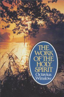 The Work Of The Holy Spirit: An Experimental And Practical View - Octavius Winslow