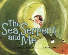 The Sea Serpent and Me - Dashka Slater, Catia Chien