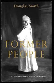 Former People: The Last Days of the Russian Aristocracy. by Douglas Smith - Douglas Smith