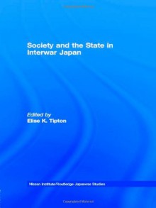 Society and the State in Interwar Japan - Elise Tipton