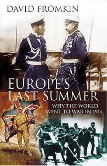 Europe's Last Summer: Why The World Went To War In 1914 - David Fromkin