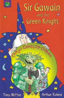 Sir Gawain And The Green Knight (Crazy Camelot Capers.S) - Tony Mitton