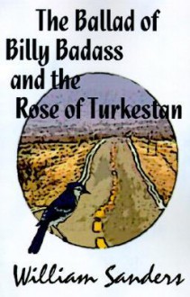 The Ballad of Bill Badass and the Rose of Turkestan - William Sanders