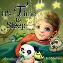 Children's Ebook: It's Time to Sleep ( A Gorgeous Illustrated Children's Picture Book for Ages 2 to 8) - Michael Yu, Phoenix Chan