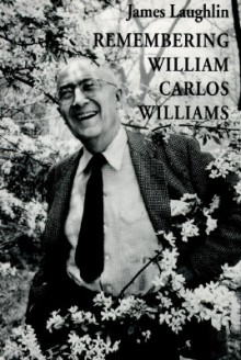 Remembering William Carlos Williams - James Laughlin, William Carlos Williams