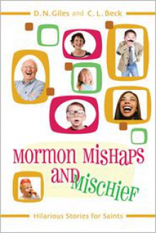 Mormon Mishaps and Mischief Hilarious Stories for Saints - Nichole Giles, Cindy Beck