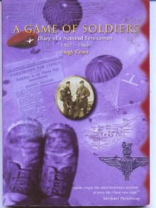 A Game of Soldiers: Diary of a National Serviceman 1957 - 1960 - Hugh Grant