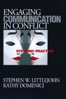 Engaging Communication in Conflict: Systemic Practice - Stephen W. Littlejohn, Kathy Domenici