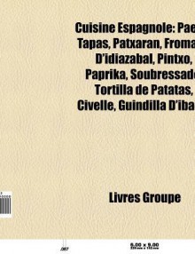 Cuisine Espagnole: Paella, Civelle, Tapas, Fromage D'Idiaz Bal, Patxaran, Pintxo, Paprika, Cr Me Caramel, Soubressade, Tortilla de Patata - Source Wikipedia