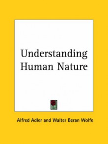 Understanding Human Nature - Alfred Adler, Walter Beran Wolfe