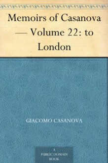 Memoirs of Casanova - Volume 22: to London - Giacomo Casanova, Arthur Machen