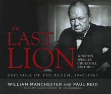 The Last Lion 3: Winston Spencer Churchill: Defender of the Realm, 1940-65 - William Raymond Manchester