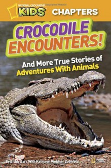 National Geographic Kids Chapters: Crocodile Encounters: and More True Stories of Adventures with Animals - Brady Barr, Kathy Weidner Zoehfeld, Kathleen Weidner Zoehfeld