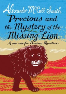 Precious and the Mystery of the Missing Lion: A New Case for Precious Ramotswe - Alexander McCall Smith