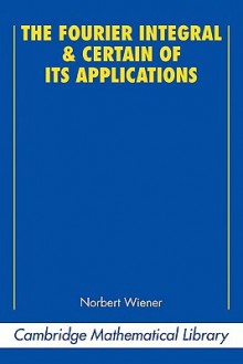 Fourier Integral and Certain of Its Applications - Norbert Wiener