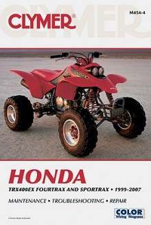 Clymer Honda TRX400EX Fourtrax and Sportrax 1999-2007: Maintenance, Troubleshooting, Repair - Jay Bogart