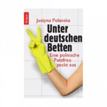 Unter deutschen Betten. Eine polnische Putzfrau packt aus - Justyna Polanska