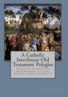 A Catholic Interlinear Old Testament Polyglot: Volume II: Numbers and Deuteronomy in Latin, English, Greek and Hebrew (Volume 2) - Paul A. Böer Sr.