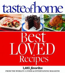 Taste of Home Best Loved Recipes: 1485 Favorites from the World�s #1 Food & Entertaining Magazine - Taste of Home, Janet Briggs