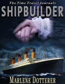 The Time Travel Journals: Shipbuilder - Marlene Dotterer