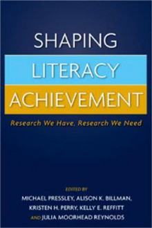 Shaping Literacy Achievement: Research We Have, Research We Need - Michael Pressley, Alison K. Billman, Kristen H. Perry, Kelly E. Reffitt