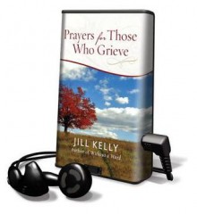 Prayers for Those Who Grieve - Jill Kelly