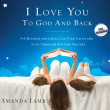 I Love You to God and Back: A Mother and Child Can Find Faith and Love Through Bedtime Prayers (Audio) - Amanda Lamb, Rebecca Gallagher