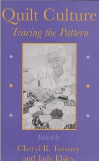 Quilt Culture: Tracing the Pattern - Cheryl B. Torsney, Judy Elsley