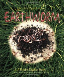 The Life Cycle of an Earthworm - Bobbie Kalman