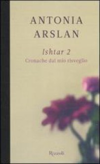 Ishtar 2: Cronache del mio risveglio - Antonia Arslan