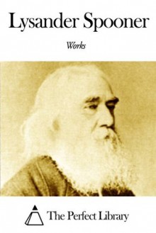 Works of Lysander Spooner - Lysander Spooner