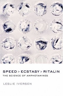 Speed, Ecstasy, Ritalin: The Science of Amphetamines - Leslie L. Iverson