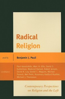 Radical Religion: Contemporary Perspectives on Religion and the Left - Benjamin J. Pauli, Paul Apostolidis, Marc H. Ellis, David S. Gutterman, Wadood Hamad, Robert Jensen, Daniel C. Maguire, Michael Parenti, Mel Piehl, Rosemary Radford Ruether, Michael J. Thompson, David R. Loy