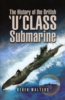 The History Of The British U Class Submarine - Derek Walters