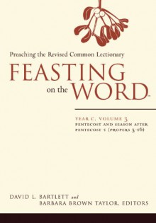 Feasting on the Word: Year C, Volume 3, Pentecost and Season after Pentecost (Propers 3-16) - David L. Bartlett, Barbara Brown Taylor