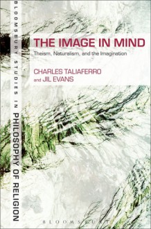 The Image in Mind: Theism, Naturalism, and the Imagination - Charles Taliaferro, Jil Evans