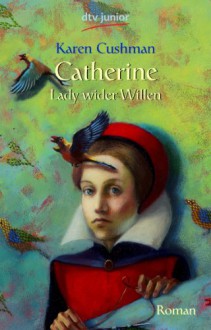 Catherine, Lady wider Willen - Karen Cushman